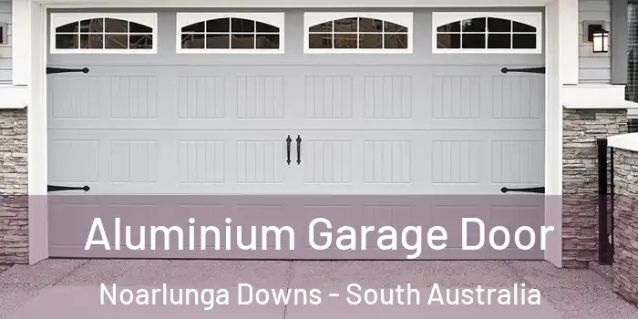 Aluminium Garage Door Noarlunga Downs - South Australia