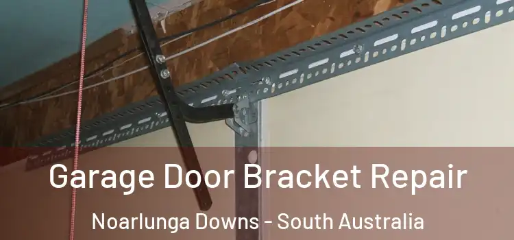 Garage Door Bracket Repair Noarlunga Downs - South Australia