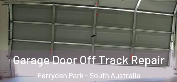 Garage Door Off Track Repair Ferryden Park - South Australia
