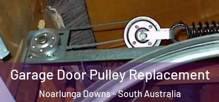Garage Door Pulley Replacement Noarlunga Downs - South Australia