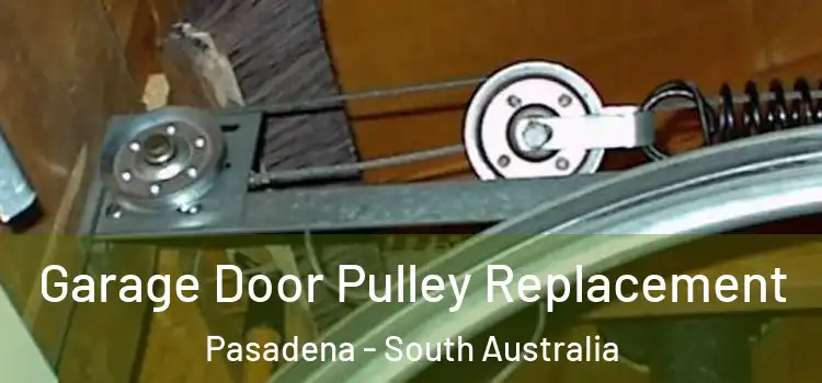 Garage Door Pulley Replacement Pasadena - South Australia