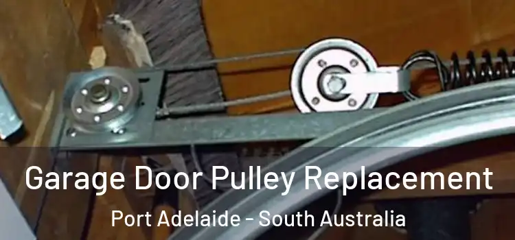 Garage Door Pulley Replacement Port Adelaide - South Australia