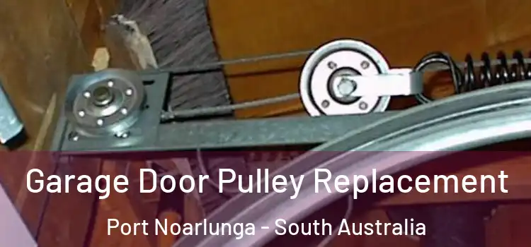 Garage Door Pulley Replacement Port Noarlunga - South Australia
