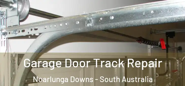 Garage Door Track Repair Noarlunga Downs - South Australia